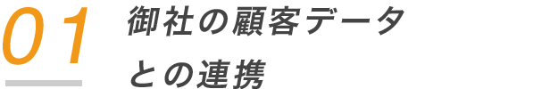 01 御社の顧客データ との連携